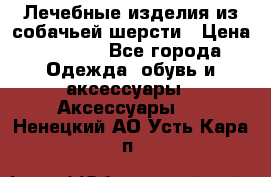 Лечебные изделия из собачьей шерсти › Цена ­ 1 000 - Все города Одежда, обувь и аксессуары » Аксессуары   . Ненецкий АО,Усть-Кара п.